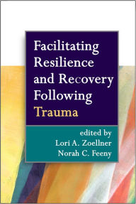 Title: Facilitating Resilience and Recovery Following Trauma, Author: Lori A. Zoellner PhD