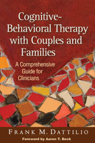 Title: Cognitive-Behavioral Therapy with Couples and Families: A Comprehensive Guide for Clinicians, Author: Frank M. Dattilio PhD