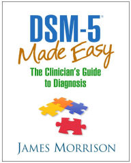 Title: DSM-5 Made Easy: The Clinician's Guide to Diagnosis, Author: James Morrison MD