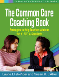 Title: The Common Core Coaching Book: Strategies to Help Teachers Address the K-5 ELA Standards, Author: Laurie Elish-Piper PhD
