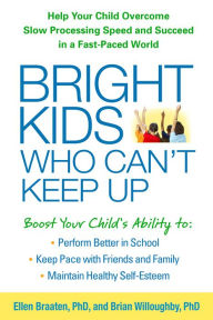 Title: Bright Kids Who Can't Keep Up: Help Your Child Overcome Slow Processing Speed and Succeed in a Fast-Paced World, Author: Ellen Braaten PhD