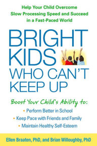 Title: Bright Kids Who Can't Keep Up: Help Your Child Overcome Slow Processing Speed and Succeed in a Fast-Paced World, Author: Ellen Braaten Ph.D.