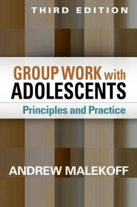 Title: Group Work with Adolescents: Principles and Practice, Author: Andrew Malekoff MSW