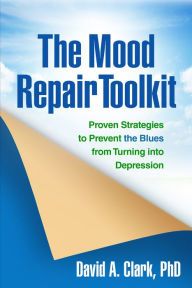 Title: The Mood Repair Toolkit: Proven Strategies to Prevent the Blues from Turning into Depression, Author: David A. Clark PhD