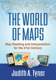 Title: The World of Maps: Map Reading and Interpretation for the 21st Century, Author: Judith A. Tyner PhD