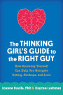 The Thinking Girl's Guide to the Right Guy: How Knowing Yourself Can Help You Navigate Dating, Hookups, and Love