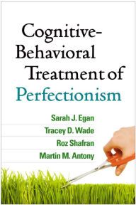 Title: Cognitive-Behavioral Treatment of Perfectionism, Author: Sarah J. Egan PhD
