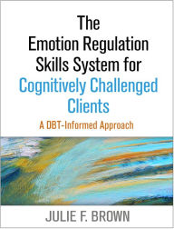 Title: The Emotion Regulation Skills System for Cognitively Challenged Clients: A DBT-Informed Approach, Author: Julie F. Brown MSW