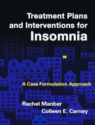 Title: Treatment Plans and Interventions for Insomnia: A Case Formulation Approach, Author: Rachel Manber Phd