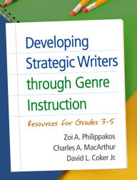 Title: Developing Strategic Writers through Genre Instruction: Resources for Grades 3-5, Author: Zoi A. Philippakos