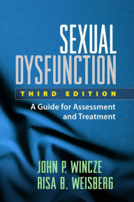 Title: Sexual Dysfunction: A Guide for Assessment and Treatment / Edition 3, Author: John P. Wincze PhD