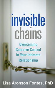 Title: Invisible Chains: Overcoming Coercive Control in Your Intimate Relationship, Author: Lisa Aronson Fontes PhD