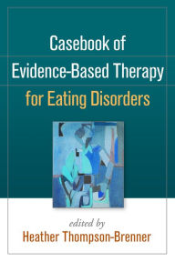 Title: Casebook of Evidence-Based Therapy for Eating Disorders, Author: Heather Thompson-Brenner PhD