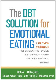 Title: The DBT Solution for Emotional Eating: A Proven Program to Break the Cycle of Bingeing and Out-of-Control Eating, Author: Debra L. Safer MD