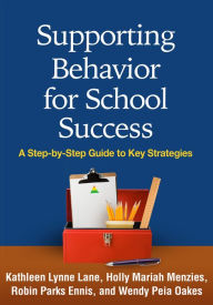 Title: Supporting Behavior for School Success: A Step-By-Step Guide to Key Strategies, Author: Kathleen Lynne Lane PhD Bcba-D