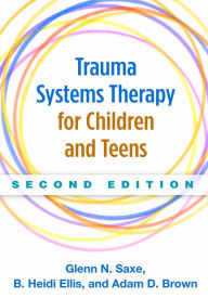 Title: Trauma Systems Therapy for Children and Teens, Author: Glenn N. Saxe MD