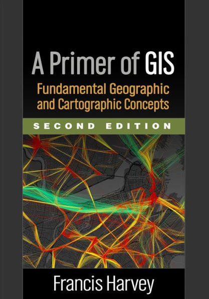 A Primer of GIS: Fundamental Geographic and Cartographic Concepts / Edition 2