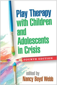 Title: Play Therapy with Children and Adolescents in Crisis, Author: Nancy Boyd Webb DSW