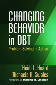 Download from google books free Changing Behavior in DBT: Problem Solving in Action 9781462522644 (English Edition) PDB FB2 by Heidi L. Heard, Michaela A. Swales