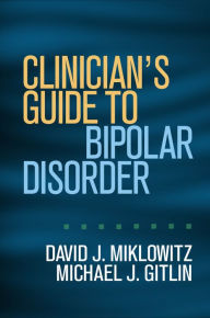 Title: Clinician's Guide to Bipolar Disorder, Author: David J. Miklowitz PhD