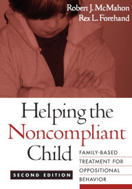 Title: Helping the Noncompliant Child: Family-Based Treatment for Oppositional Behavior, Author: Robert J. McMahon PhD