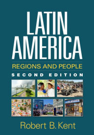 Title: Latin America: Regions and People / Edition 2, Author: Robert B. Kent PhD