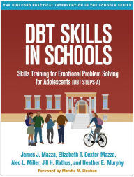 Title: DBT Skills in Schools: Skills Training for Emotional Problem Solving for Adolescents (DBT STEPS-A), Author: James J. Mazza PhD
