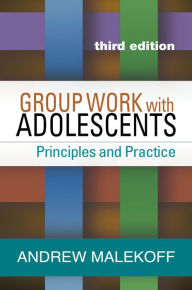 Title: Group Work with Adolescents: Principles and Practice / Edition 3, Author: Andrew Malekoff MSW