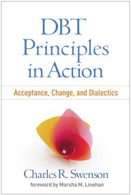 Title: DBT Principles in Action: Acceptance, Change, and Dialectics, Author: Charles R. Swenson MD