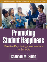 Title: Promoting Student Happiness: Positive Psychology Interventions in Schools, Author: Shannon M. Suldo PhD