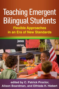 Title: Teaching Emergent Bilingual Students: Flexible Approaches in an Era of New Standards, Author: C. Patrick Proctor EdD