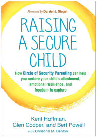 Title: Raising a Secure Child: How Circle of Security Parenting Can Help You Nurture Your Child's Attachment, Emotional Resilience, and Freedom to Explore, Author: Kent Hoffman RelD