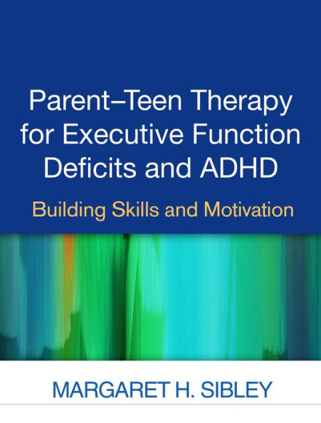 Parent-Teen Therapy for Executive Function Deficits and ADHD: Building Skills Motivation