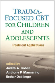 Title: Trauma-Focused CBT for Children and Adolescents: Treatment Applications, Author: Judith A. Cohen MD