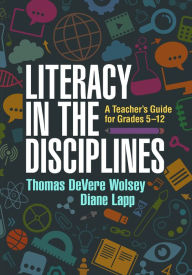 Title: Literacy in the Disciplines: A Teacher's Guide for Grades 5-12 / Edition 1, Author: Thomas DeVere Wolsey EdD