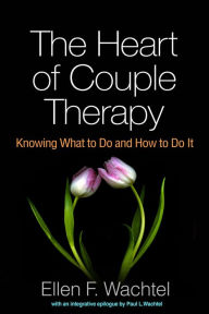 Title: The Heart of Couple Therapy: Knowing What to Do and How to Do It, Author: Ellen F. Wachtel PhD