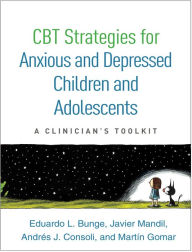 Title: CBT Strategies for Anxious and Depressed Children and Adolescents: A Clinician's Toolkit, Author: Eduardo L. Bunge PhD