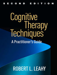 Title: Cognitive Therapy Techniques: A Practitioner's Guide, Author: Robert L. Leahy PhD