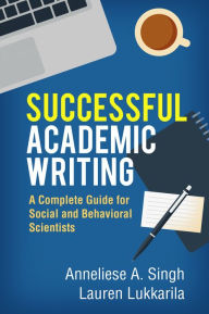 Title: Successful Academic Writing: A Complete Guide for Social and Behavioral Scientists, Author: Anneliese A. Singh PhD