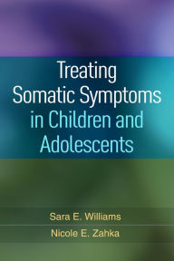 Title: Treating Somatic Symptoms in Children and Adolescents, Author: Sara E. Williams PhD