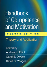 Title: Handbook of Competence and Motivation: Theory and Application, Author: Andrew J. Elliot PhD