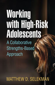 Title: Working with High-Risk Adolescents: A Collaborative Strengths-Based Approach, Author: Matthew D. Selekman MSW