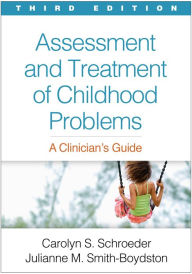 Title: Assessment and Treatment of Childhood Problems: A Clinician's Guide, Author: Carolyn S. Schroeder PhD