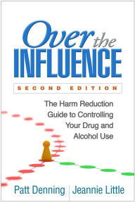 Title: Over the Influence, Second Edition: The Harm Reduction Guide to Controlling Your Drug and Alcohol Use, Author: Patt Denning PhD