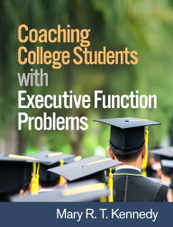 Title: Coaching College Students with Executive Function Problems, Author: Mary R. T. Kennedy PhD