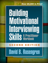 Title: Building Motivational Interviewing Skills: A Practitioner Workbook / Edition 2, Author: David B. Rosengren PhD