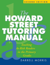 Title: The Howard Street Tutoring Manual: Teaching At-Risk Readers in the Primary Grades, Author: Darrell Morris EdD