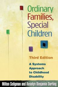 Title: Ordinary Families, Special Children, Third Edition: A Systems Approach to Childhood Disability, Author: Milton Seligman