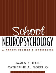 Title: School Neuropsychology: A Practitioner's Handbook, Author: James B. Hale PhD