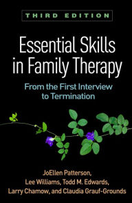 Title: Essential Skills in Family Therapy: From the First Interview to Termination / Edition 3, Author: JoEllen Patterson PhD